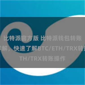 比特派官方版 比特派钱包转账教程详解，快速了解BTC/ETH/TRX转账操作