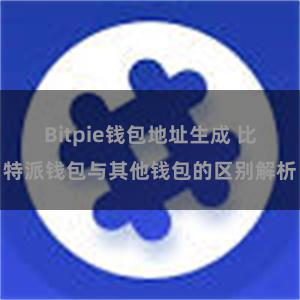 Bitpie钱包地址生成 比特派钱包与其他钱包的区别解析