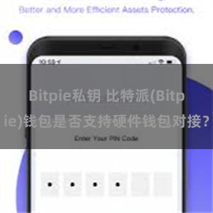 Bitpie私钥 比特派(Bitpie)钱包是否支持硬件钱包对接？