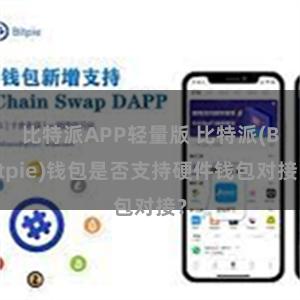 比特派APP轻量版 比特派(Bitpie)钱包是否支持硬件钱包对接？