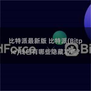 比特派最新版 比特派(Bitpie)钱包有哪些隐藏功能？