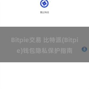 Bitpie交易 比特派(Bitpie)钱包隐私保护指南