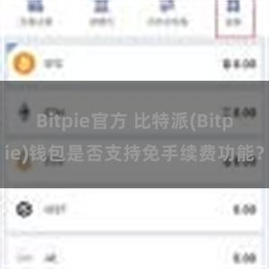 Bitpie官方 比特派(Bitpie)钱包是否支持免手续费功能？