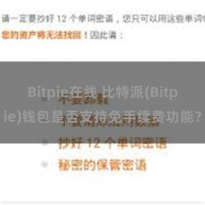 Bitpie在线 比特派(Bitpie)钱包是否支持免手续费功能？