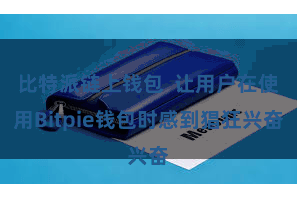 比特派链上钱包  让用户在使用Bitpie钱包时感到猖狂兴奋