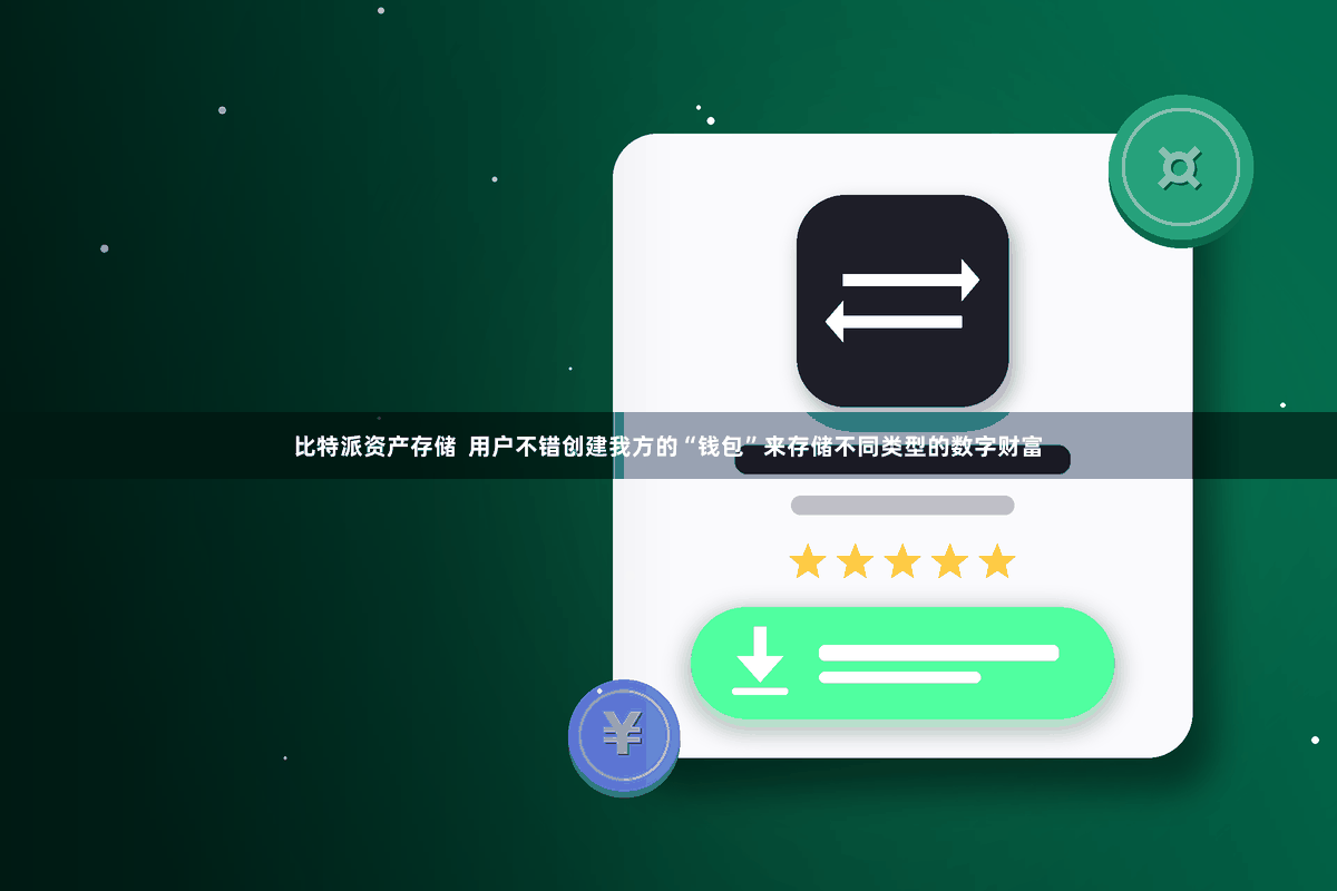 比特派资产存储  用户不错创建我方的“钱包”来存储不同类型的数字财富