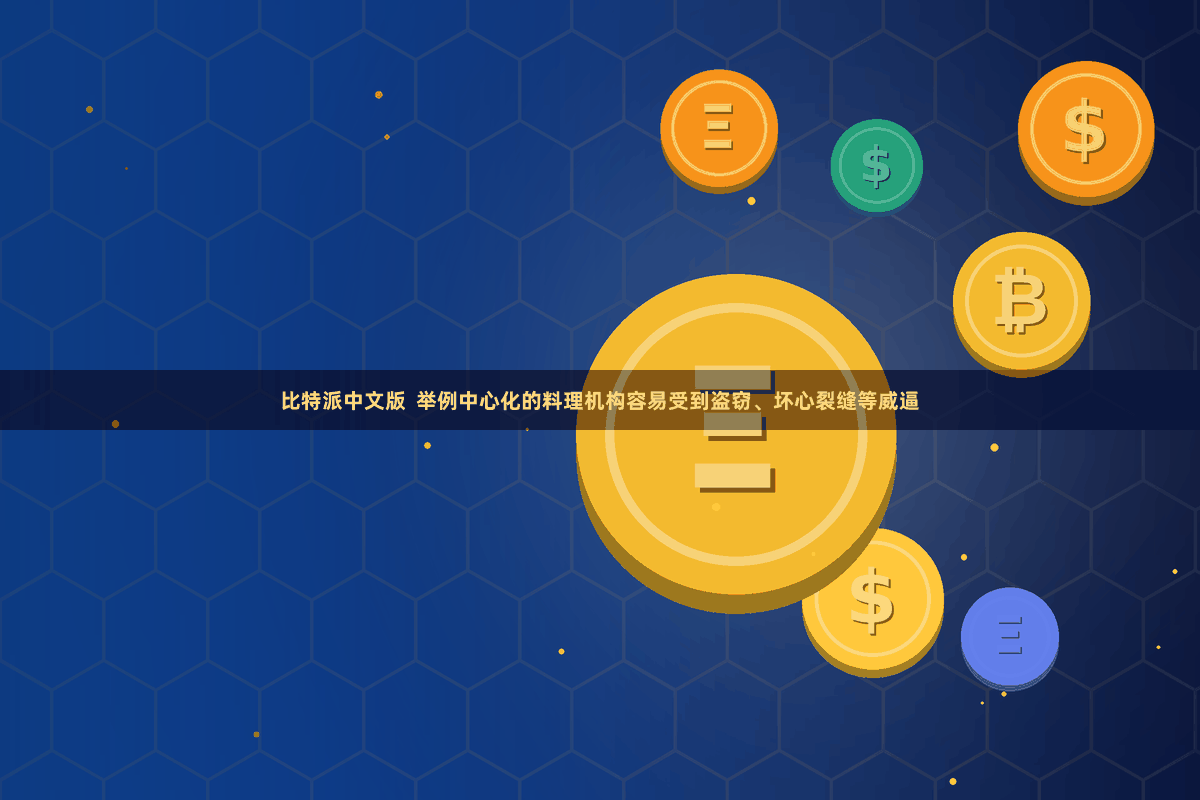 比特派中文版  举例中心化的料理机构容易受到盗窃、坏心裂缝等威逼