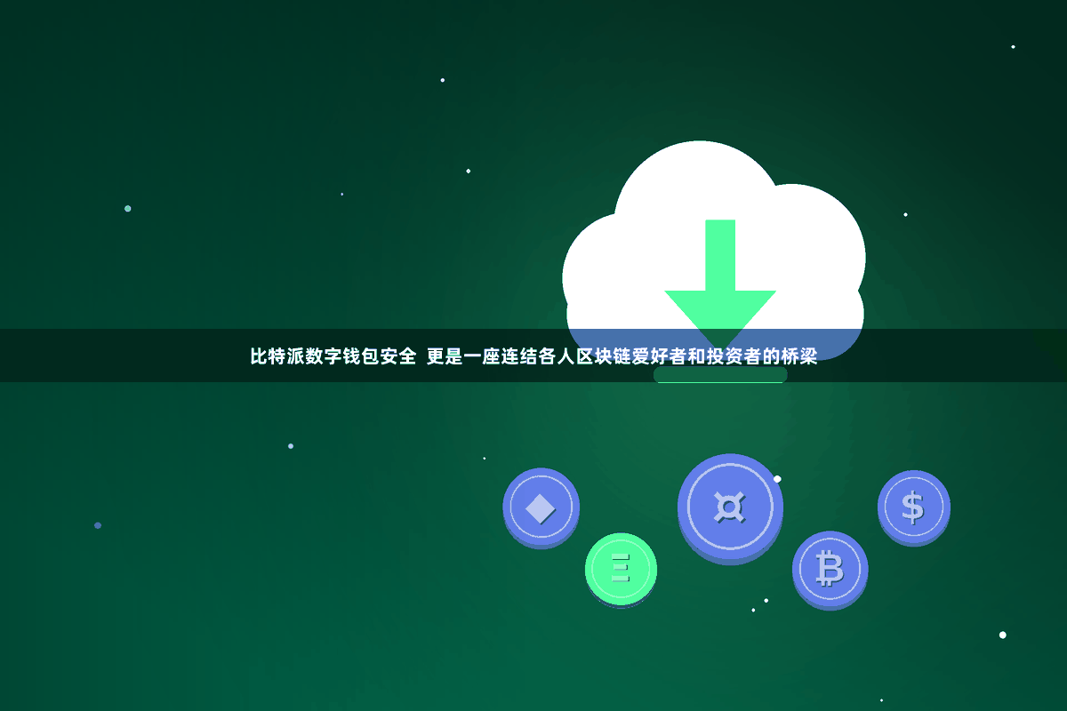 比特派数字钱包安全  更是一座连结各人区块链爱好者和投资者的桥梁